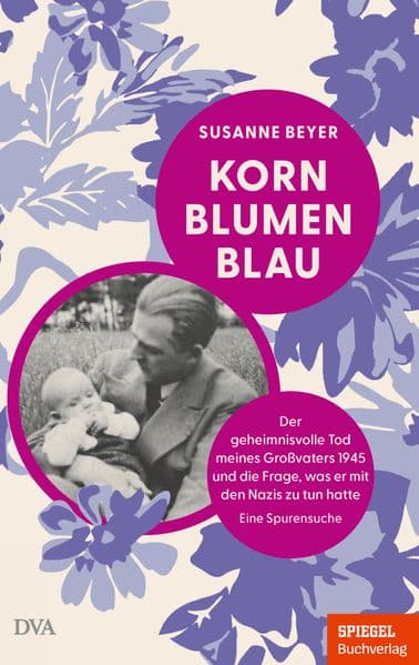 Kornblumenblau: Der geheimnisvolle Tod meines Großvaters 1945 und die Frage, was er mit den Nazis zu tun hatte. Eine Spurensuche - Mit Tipps für die Recherche und den Umgang mit den Ergebnissen