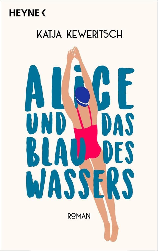 Alice und das Blau des Wassers: Roman. Roman über einen Neubeginn in der Lebensmitte, gegenseitiges Empowerment und die Kraft der Natur und des Freischwimmens.