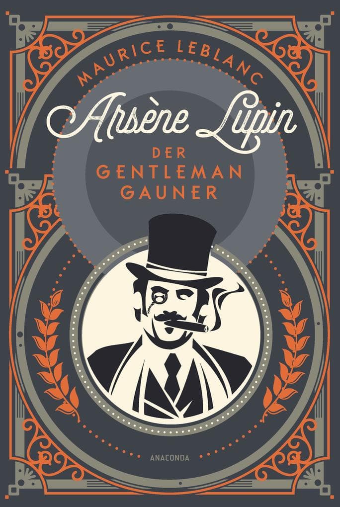 Arsène Lupin. Der Gentleman-Gauner: Band 1 des französischen Meisterdiebes und Verkleidungskünstlers neu übersetzt von Felix Mayer