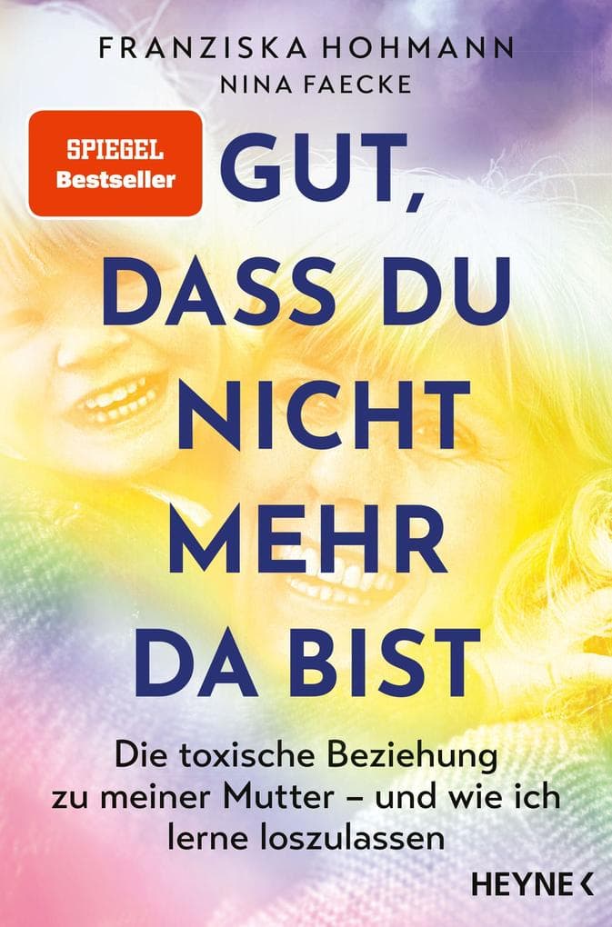 Gut, dass du nicht mehr da bist: Die toxische Beziehung zu meiner Mutter - und wie ich lerne loszulassen - SPIEGEL-Bestseller