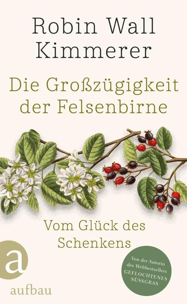 Die Großzügigkeit der Felsenbirne: Vom Glück des Schenkens | Von der Autorin des Weltbestsellers 'Geflochtenes Süßgras'