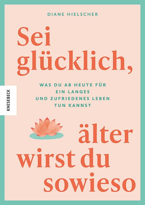 Sei glücklich, älter wirst du sowieso: Was du ab heute für ein langes und zufriedenes Leben tun kannst