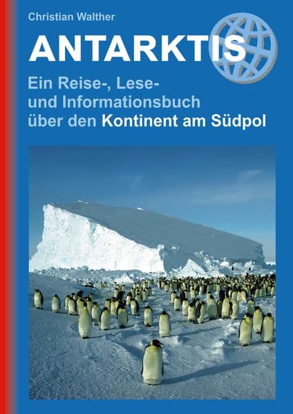Antarktis - Ein Reise-, Lese- und Informationsbuch über den Kontinent am Südpol: Landeskundlicher Reiseführer zu den schönsten Zielen, beeindruckende Fotos, Kartenmaterial & Reisetipps