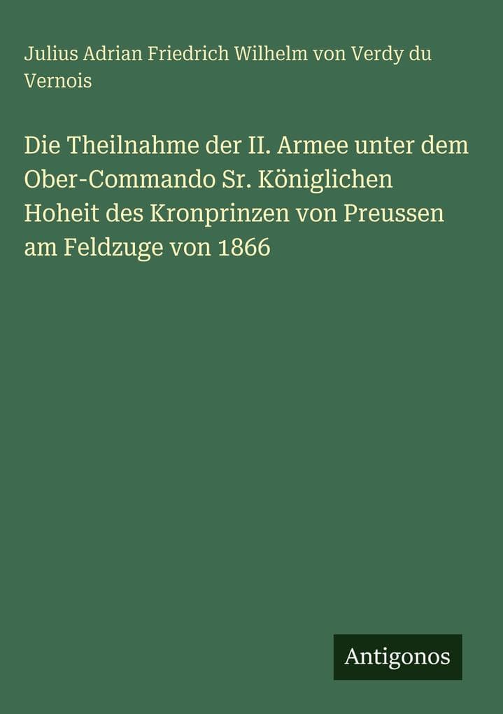 Die Theilnahme der II. Armee unter dem Ober-Commando Sr. Königlichen Hoheit des Kronprinzen von Preussen am Feldzuge von 1866