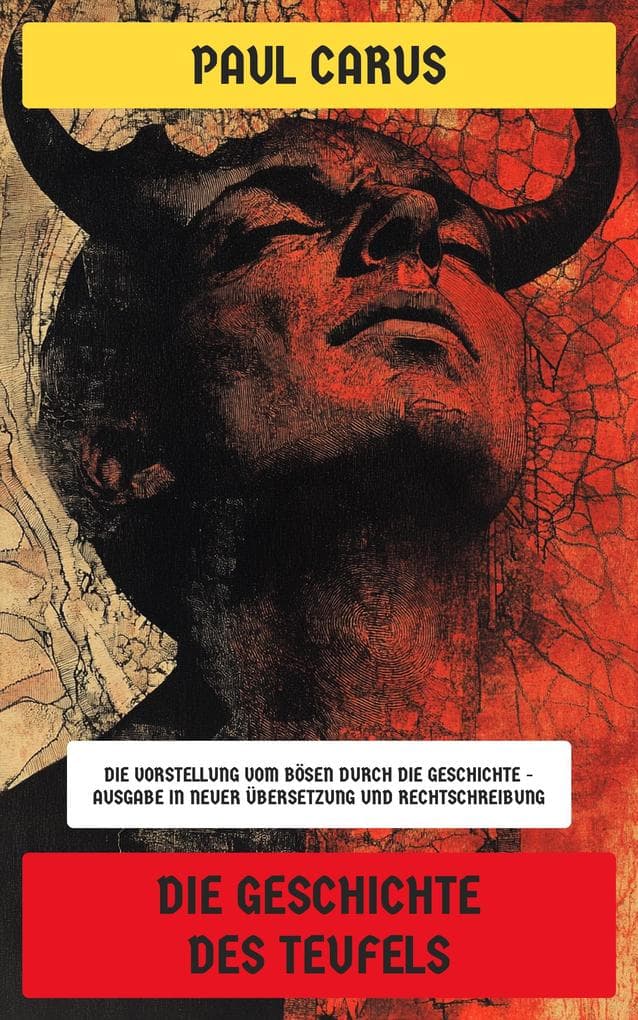 Die Geschichte des Teufels: Die Vorstellung vom Bösen durch die Geschichte - Ausgabe in neuer Übersetzung und Rechtschreibung