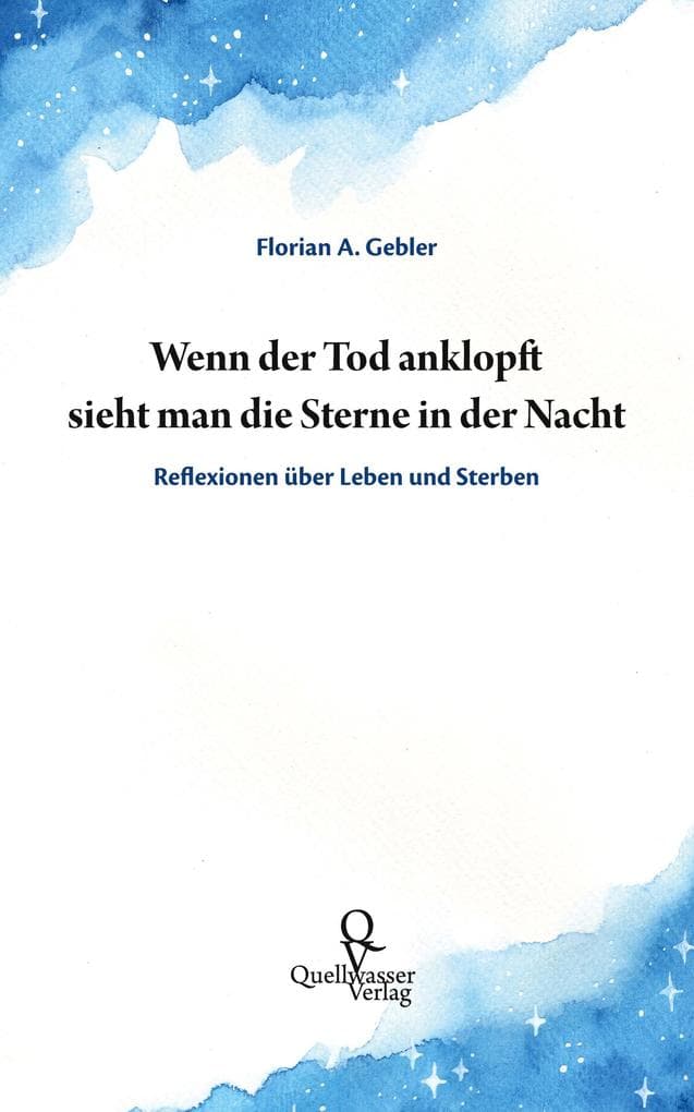 Wenn der Tod anklopft sieht man die Sterne in der Nacht: Reflexionen über Leben und Sterben