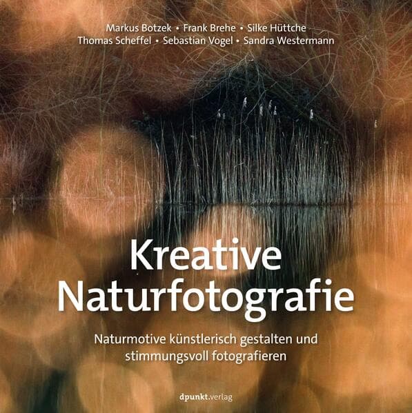 Kreative Naturfotografie: Naturmotive künstlerisch gestalten und stimmungsvoll fotografieren