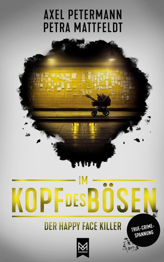 Im Kopf des Bösen - Der Happy Face Killer: Kriminalroman - Authentischer True-Crime-Thriller von der SPIEGEL-Bestsellerautorin Petra Mattfeldt und Deutschlands bekanntestem Profiler Axel Petermann