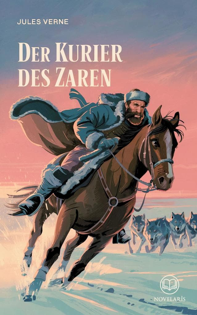 Jules Verne: Der Kurier des Zaren: Historischer Roman über den legendären Michael Strogoff (Novelaris Klassik)