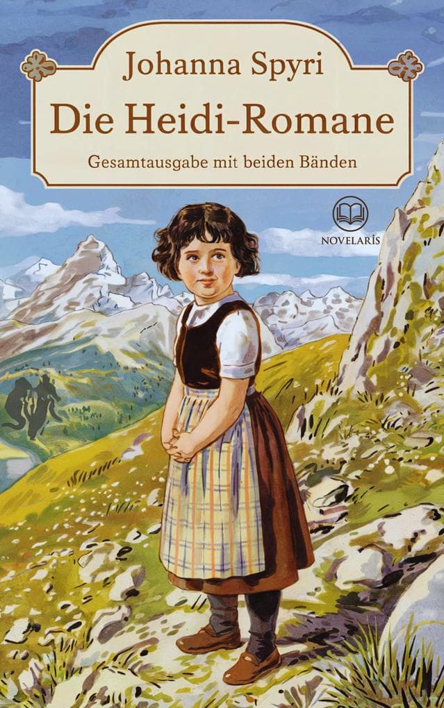Die Heidi-Romane von Johanna Spyri: Gesamtausgabe mit den Bänden "Heidis Lehr- und Wanderjahre" und "Heidi kann brauchen, was sie gelernt hat"