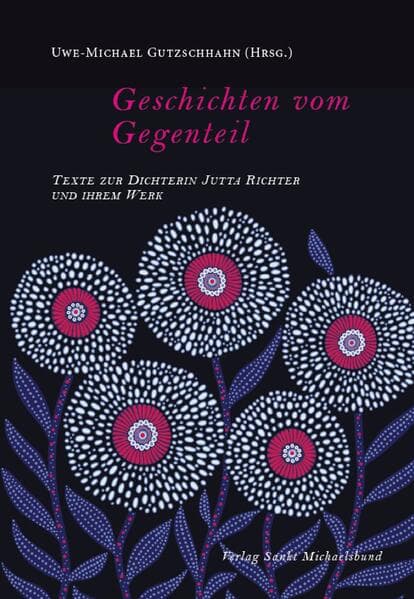 Geschichten vom Gegenteil: Texte zur Dichterin Jutta Richter und ihrem Werk