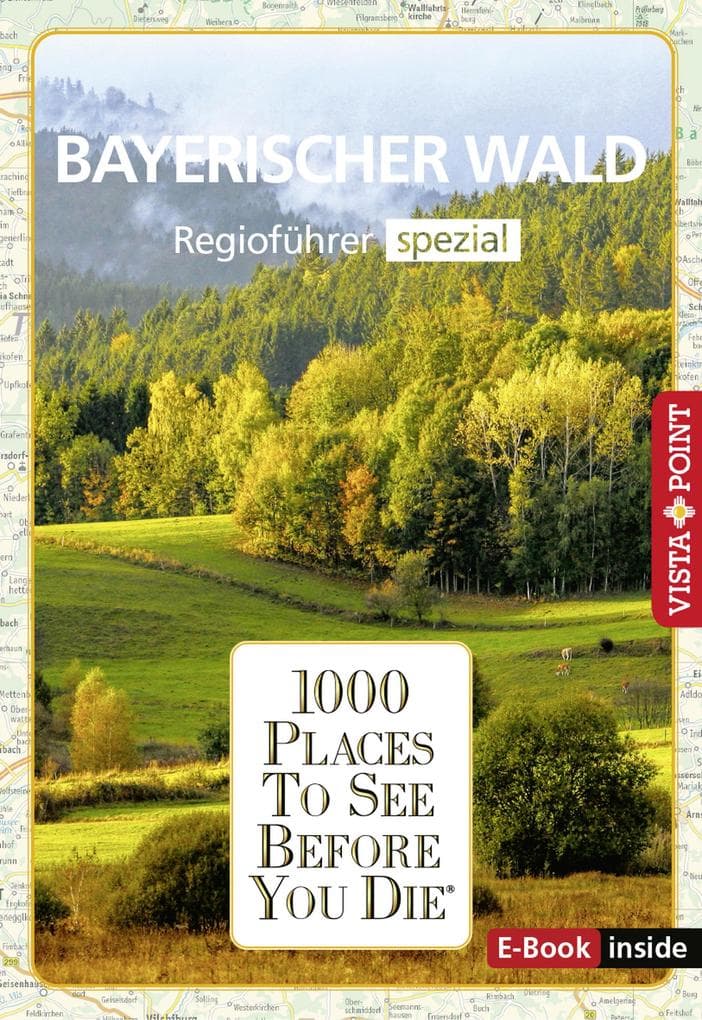 1000 Places To See Before You Die - Bayerischer Wald: Regioführer Spezial