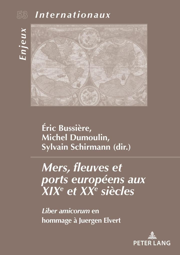 Mers, fleuves et ports européens aux XXe et XXIe siècles: Liber amicorum en hommage à Juergen Elvert