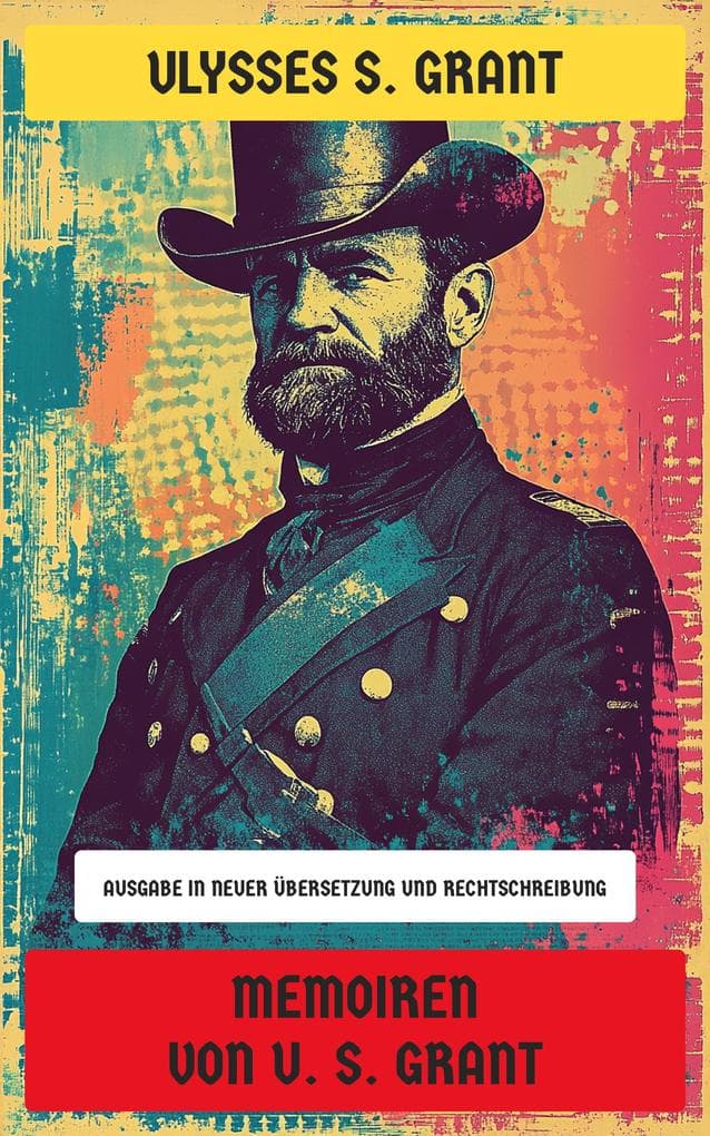 Memoiren von U. S. Grant: Ausgabe in neuer Übersetzung und Rechtschreibung