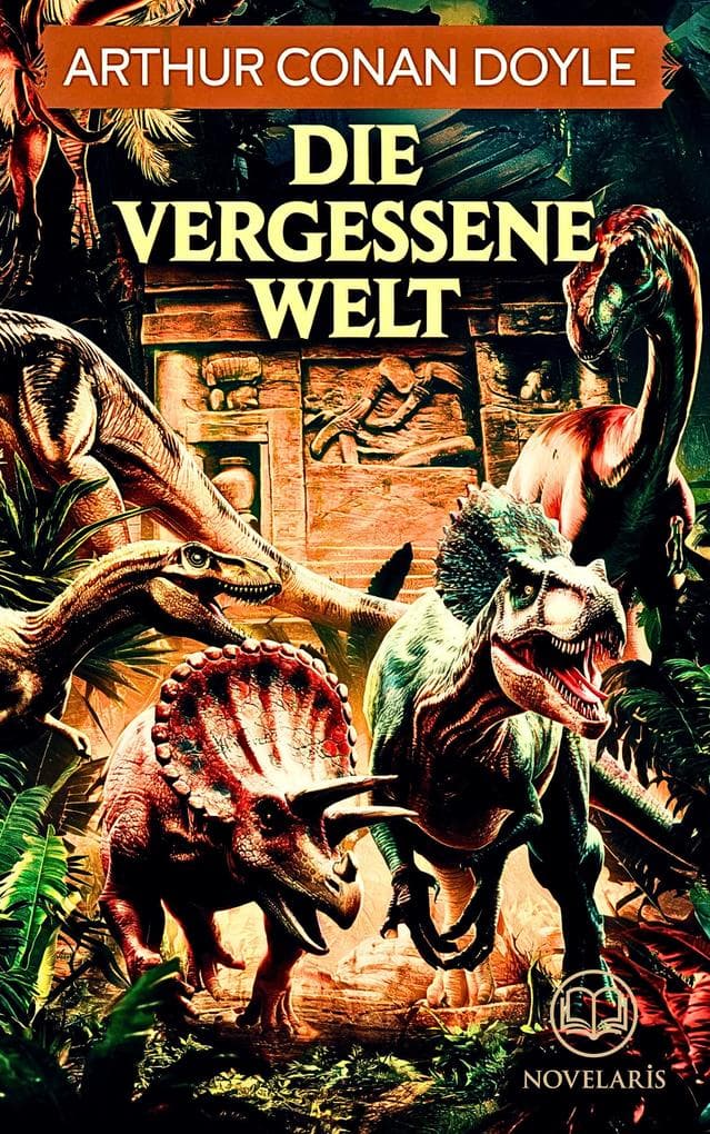 Arthur Conan Doyle: Die vergessene Welt: Vollständige deutsche Ausgabe des Science Fiction-Klassikers "The Lost World" (Novelaris Klassik)
