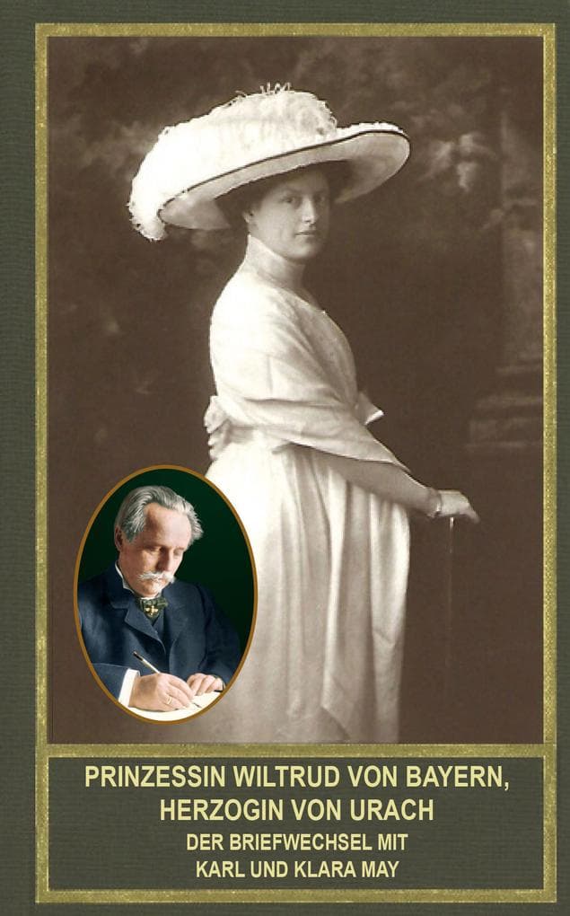 Prinzessin Wiltrud von Bayern, Herzogin von Urach - Der Briefwechsel mit Karl und Klara May: Mit literarischen Werken und Lebenszeugnissen der Prinzessin