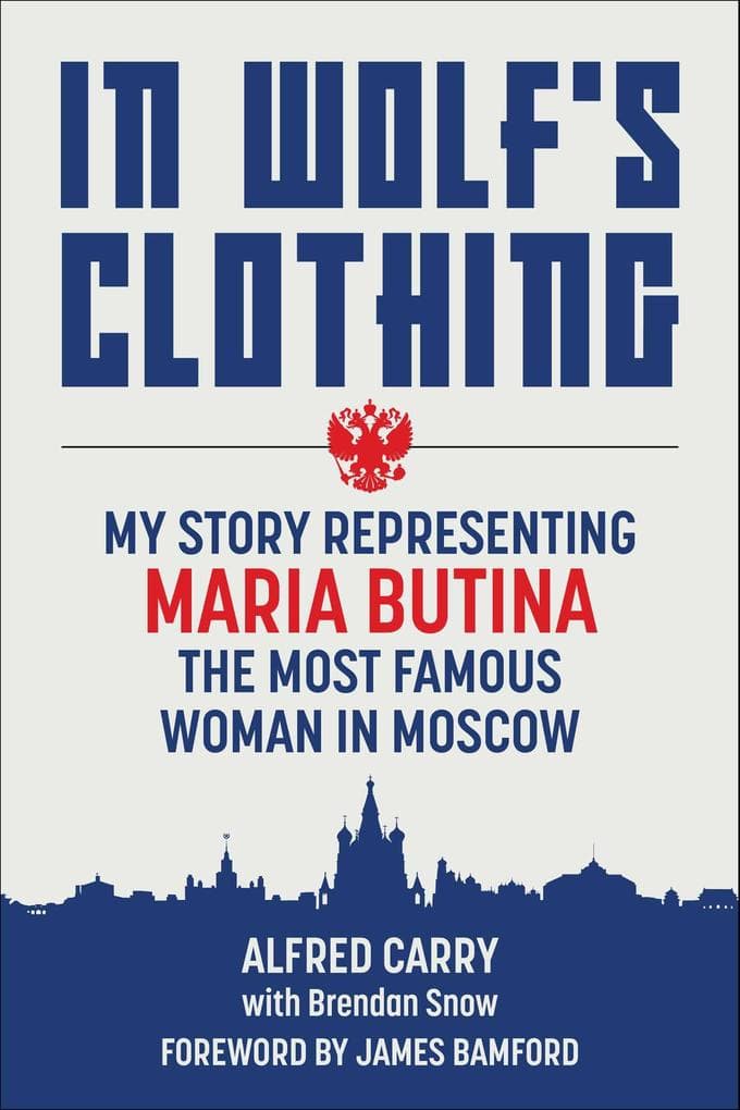 In Wolf's Clothing: My Story Representing Maria Butina, the Most Famous Woman in Moscow