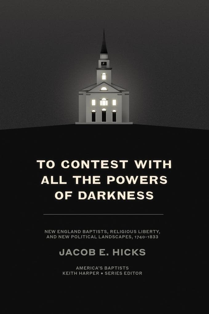 To Contest with All the Powers of Darkness: New England Baptists, Religious Liberty, and New Political Landscapes, 1740-1833