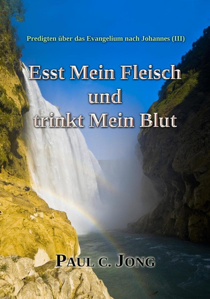 Predigten über das Evangelium nach Johannes () - Esst Mein Fleisch und trinkt Mein Blut