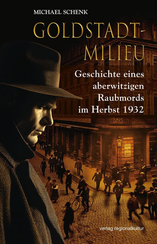 Goldstadt-Milieu: Geschichte eines aberwitzigen Raubmords im Herbst 1932