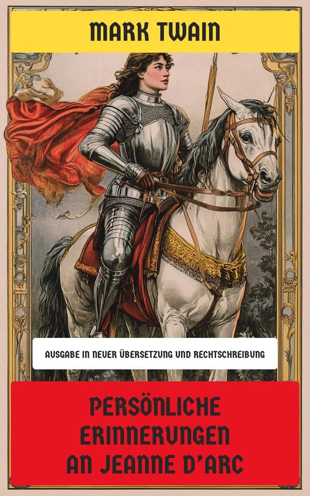 Persönliche Erinnerungen an Jeanne d'Arc: Ausgabe in neuer Übersetzung und Rechtschreibung