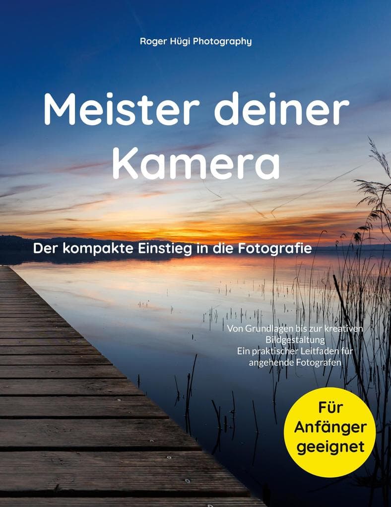 Meister deiner Kamera: Von Grundlagen bis zur kreativen Bildgestaltung - Ein praktischer Leitfaden für angehende Fotografen