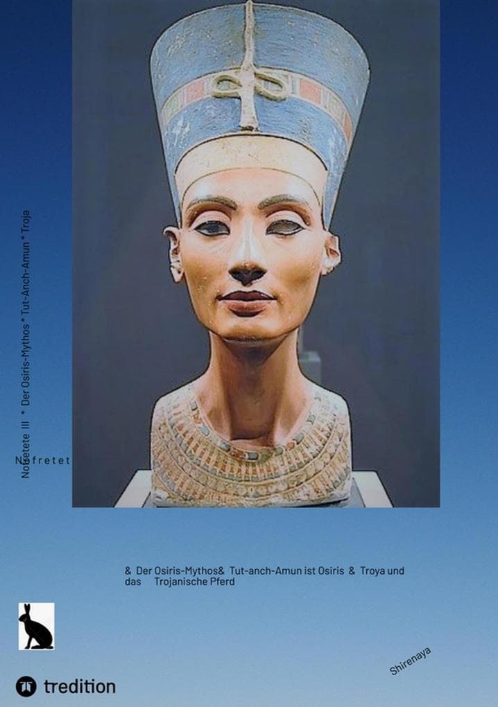 Nofretete / Nefertiti / Echnaton: Das Trojanische Pferd war ein Raumschiff / Nofretete ist Moses / Auszug aus Ägypten / Das Hologramm in der Wüste