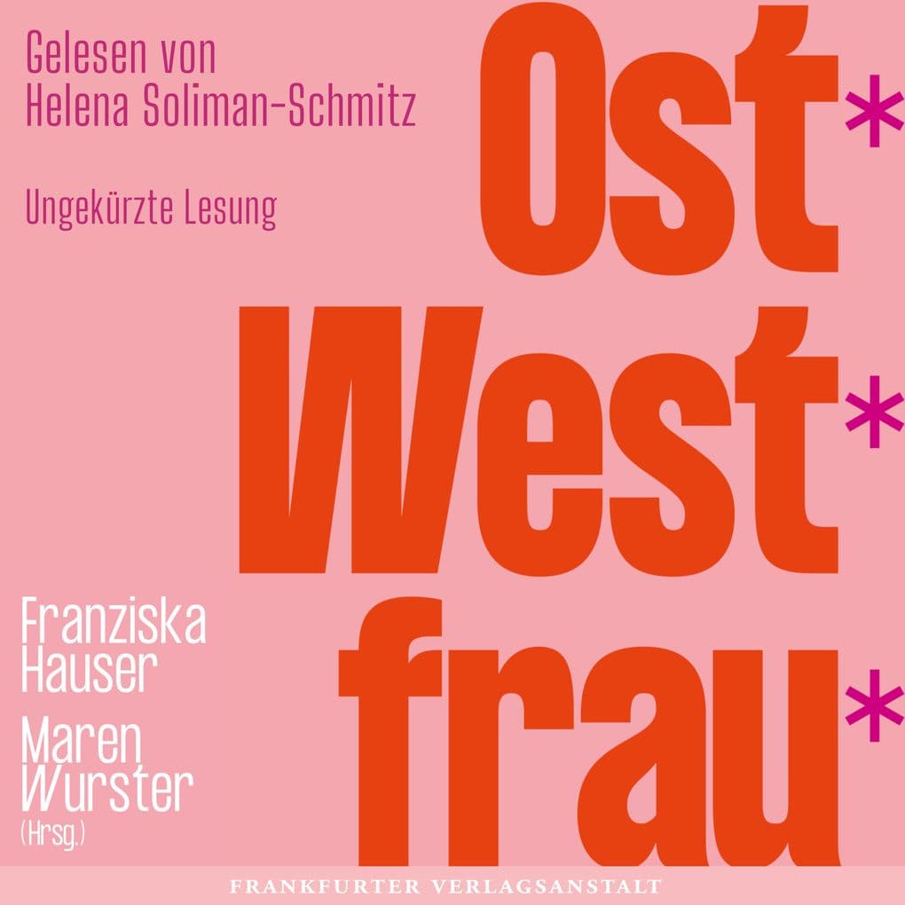 Ost*West*frau*: Wie wir wurden, wer wir sind. Eine vielstimmige Anthologie über Ost- und West-Frauen zwischen politischen Systemen, Emanzipation und persönlicher Erfahrung.