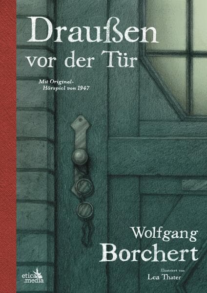 Draußen vor der Tür: Illustrierte Neuausgabe - Mitsamt Original-Hörspiel von 1947 und dem Gedicht "Dann gibt es nur eins! Sag Nein!"
