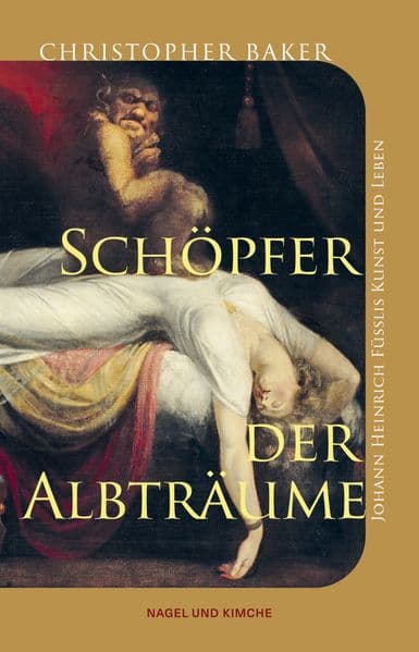 Schöpfer der Albträume: Johann Heinrich Füsslis Kunst und Leben | 'Eine sehr lesenswerte Darstellung, reich illustriert.' | Henry Fuseli, Künstler des 18. Jh. | Biografie des Malers von 'der Albtraum'