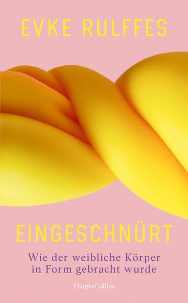 Eingeschnürt. Wie der weibliche Körper in Form gebracht wurde: Schönheitspraktiken im Patriarchat | Für Leserinnen und Leser von Moshtari Hilal 'Hässlichkeit' | Body Positivity | Körperideale | Botox