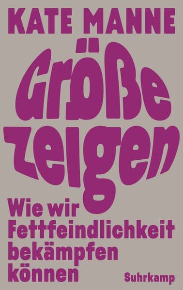 Größe zeigen: Wie wir Fettfeindlichkeit bekämpfen können | "Die Philosophin Kate Manne rechnet mit dem Schlankheitswahn ab." Der Spiegel | Das gefeierte Debattenbuch aus den USA