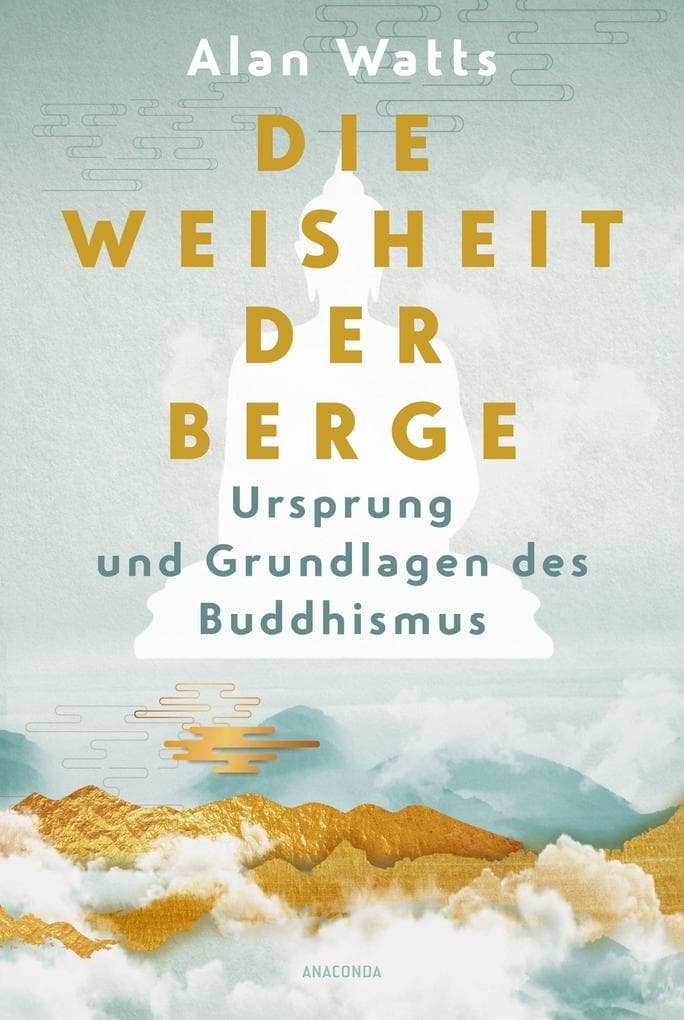 Die Weisheit der Berge. Ursprung und Grundlagen des Buddhismus: Sechs klassische Essays vom Zen-Lehrer der Hippie-Generation