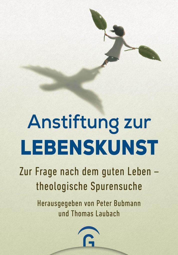 Anstiftung zur Lebenskunst: Zur Frage nach dem guten Leben - theologische Spurensuche