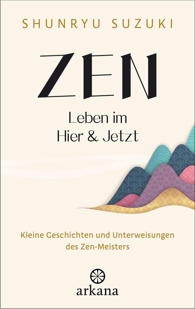 Zen - Leben im Hier & Jetzt: Kleine Geschichten und Unterweisungen des Zen-Meisters - Von dem Autor des Klassikers "Zen-Geist - Anfänger-Geist"
