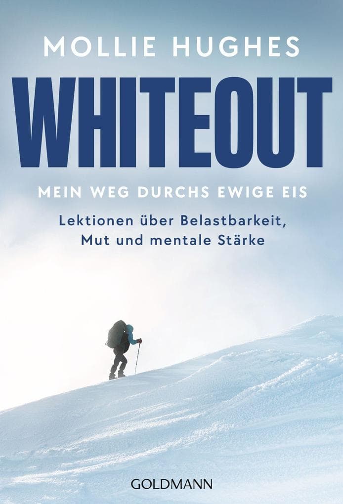Whiteout - Mein Weg durchs ewige Eis: Lektionen über Belastbarkeit, Mut und mentale Stärke - Von der Polar-Abenteurerin und Extrembergsteigerin fürs Leben lernen