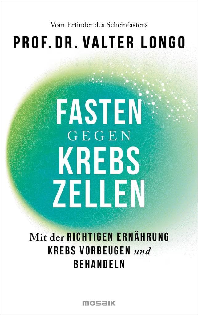 Fasten gegen Krebszellen: Mit der richtigen Ernährung Krebs vorbeugen und behandeln - Vom Erfinder des Scheinfastens