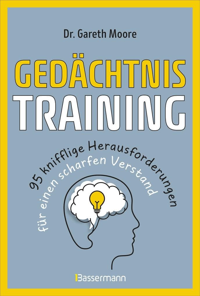 Gedächtnistraining - 95 knifflige Herausforderungen für einen scharfen Verstand: Nützliche Tipps, vergnügliche Rätsel, Gedächtnistechniken u.v.m.