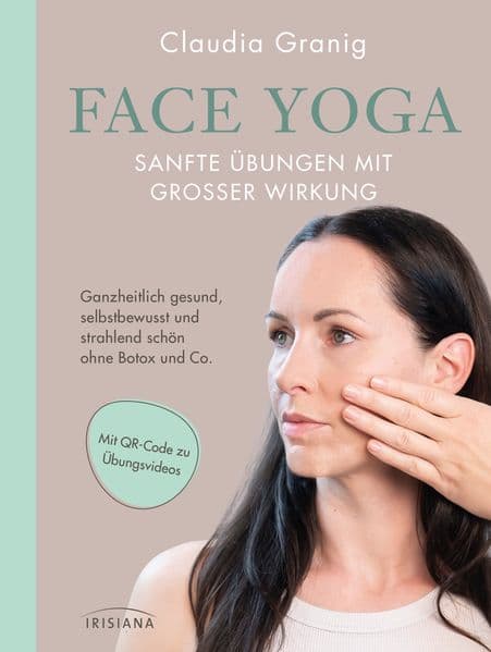Face Yoga - Sanfte Übungen mit großer Wirkung: Ganzheitlich gesund, selbstbewusst und strahlend schön ohne Botox und Co. - Mit QR-Code zu Übungsvideos - #BookTok-Bestseller