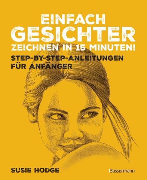 Einfach Gesichter zeichnen in 15 Minuten! Step-by-step-Anleitungen für Anfänger -: Zeichenschule und Arbeitsbuch in einem. Zeichnen lernen - einfacher als je zuvor