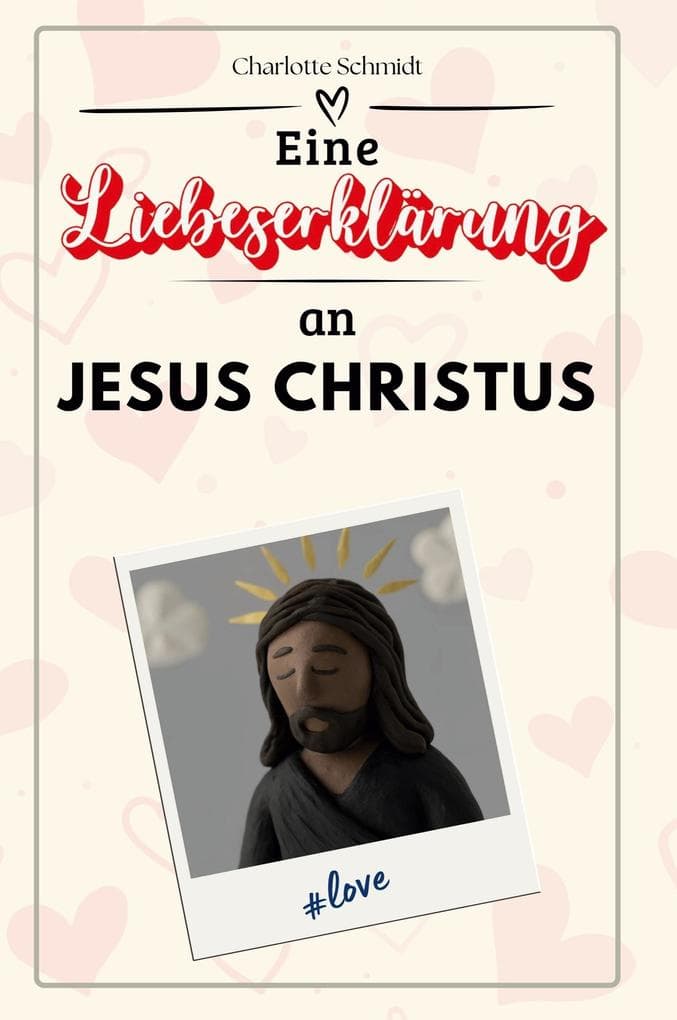 Eine Liebeserklärung an Jesus Christus: Die große Hommage - das perfekte Geschenk für Weihnachten und Geburtstag und jeden Anlass