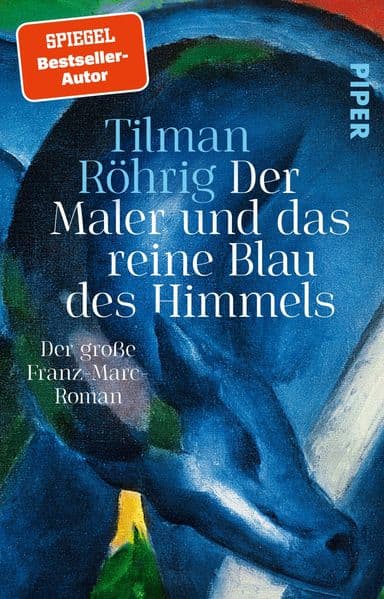 Der Maler und das reine Blau des Himmels: Der große Franz-Marc-Roman | Historische Romanbiografie über einen der bedeutendsten Maler des Expressionismus