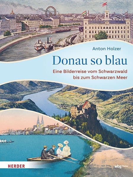 Donau so blau: Eine Bilderreise vom Schwarzwald bis zum Schwarzen Meer