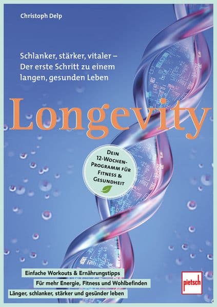 Longevity - Dein 12-Wochen-Programm für Fitness & Gesundheit: Schlanker, stärker, vitaler - Der erste Schritt zu einem langen, gesunden Leben