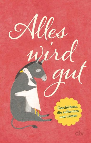 Alles wird gut: Geschichten, die aufheitern und trösten | Eine Humorvoll-heitere Geschichtensammlung für alle, die etwas Trost und Aufmunterung benötigen.