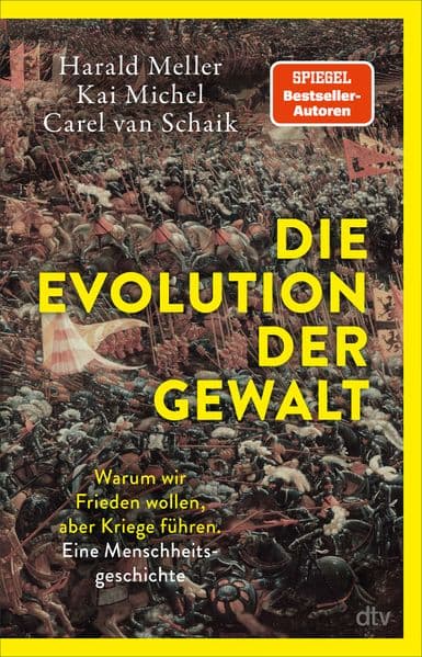 Die Evolution der Gewalt: Warum wir Frieden wollen, aber Kriege führen. Eine Menschheitsgeschichte | Ein Biologe, ein Archäologe und ein Historiker beschreiben die Evolution menschlicher Gewalt