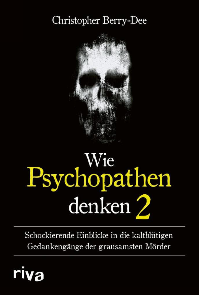 Wie Psychopathen denken 2: Schockierende Einblicke in die kaltblütigen Gedankengänge der grausamsten Mörder | Ein True Crime Klassiker | Weltbekannter Kriminologe über das Böse