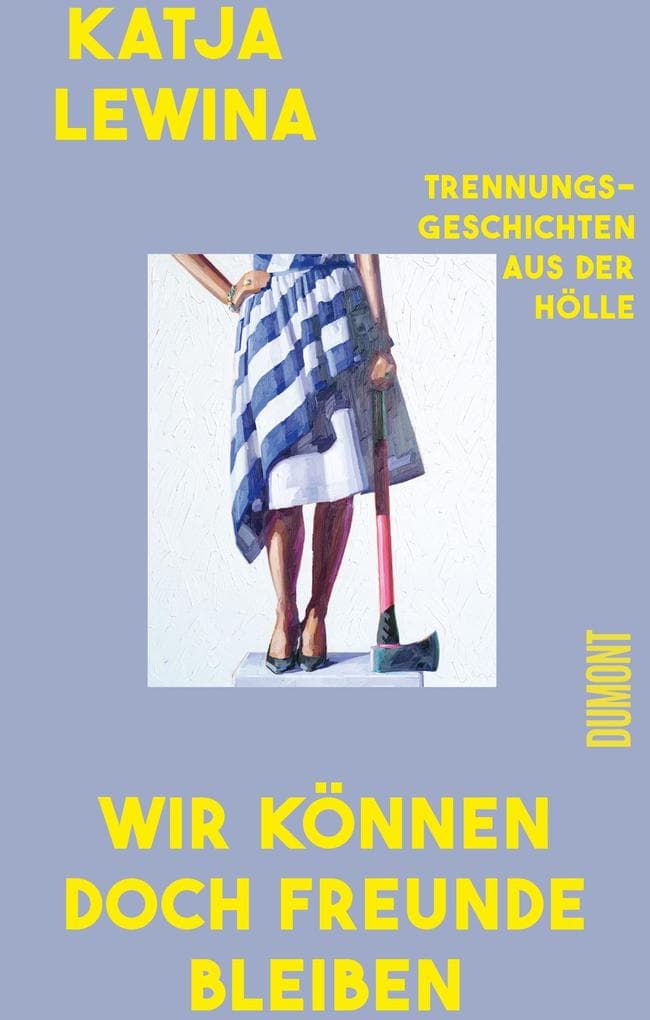 Wir können doch Freunde bleiben: Trennungsgeschichten aus der Hölle