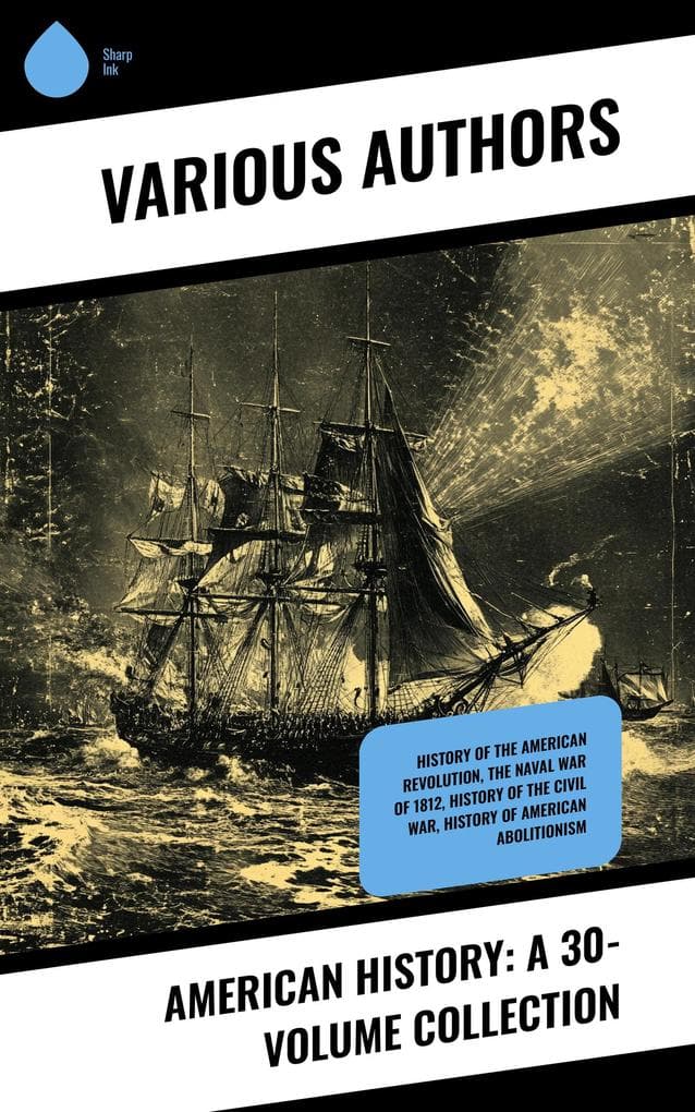 American History: A 30-Volume Collection: History of the American Revolution, The Naval War of 1812, History of the Civil War, History of American Abolitionism