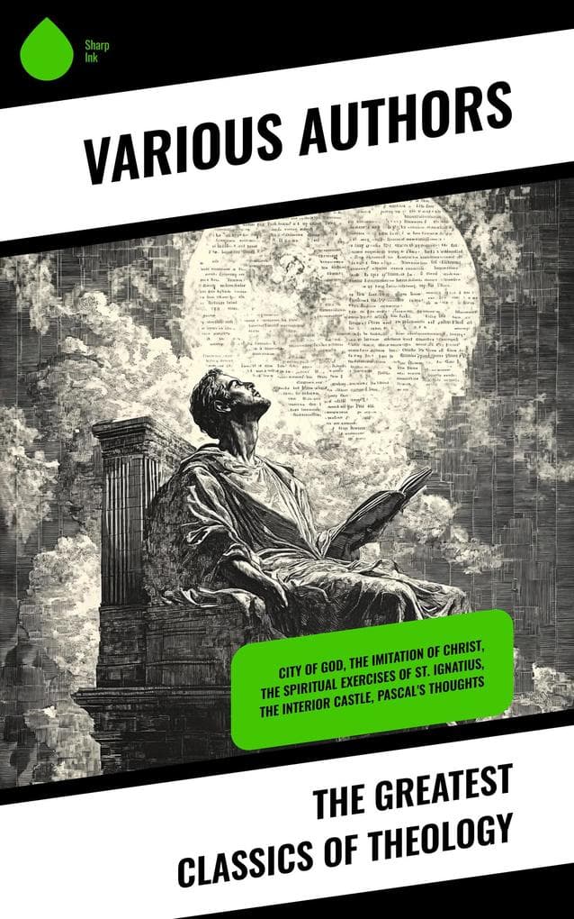 The Greatest Classics of Theology: City of God, The Imitation of Christ, The Spiritual Exercises of St. Ignatius, The Interior Castle, Pascal's Thoughts